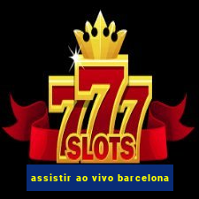 assistir ao vivo barcelona